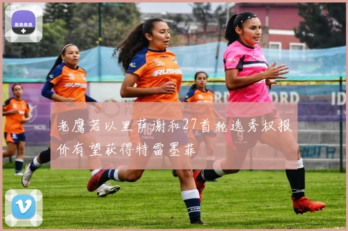 老鹰若以里萨谢和27首轮选秀权报价有望获得特雷墨菲